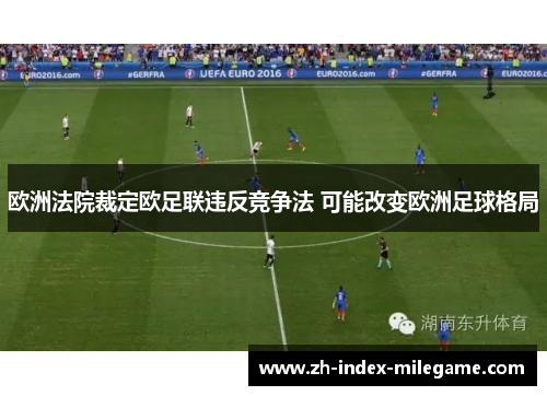 欧洲法院裁定欧足联违反竞争法 可能改变欧洲足球格局
